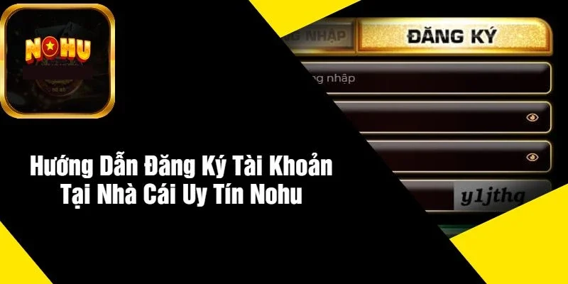 Hướng Dẫn Đăng Ký Tài Khoản Tại Nhà Cái Uy Tín NOHU Hướng Dẫn Đăng Ký Tài Khoản Tại Nhà Cái Uy Tín NOHU
