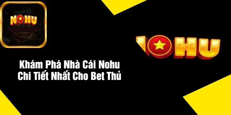 Khám Phá Nhà Cái NOHU Chi Tiết Nhất Cho Bet Thủ Khám Phá Nhà Cái NOHU Chi Tiết Nhất Cho Bet Thủ