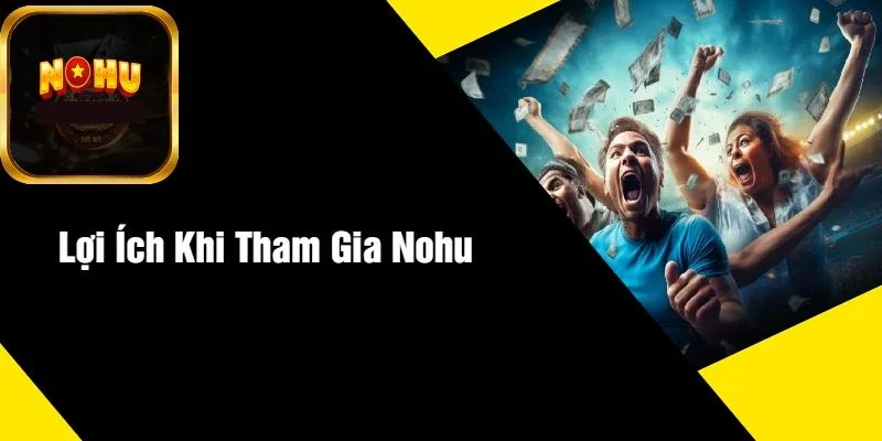 Lợi Ích Khi Tham Gia NOHU Lợi Ích Khi Tham Gia NOHU