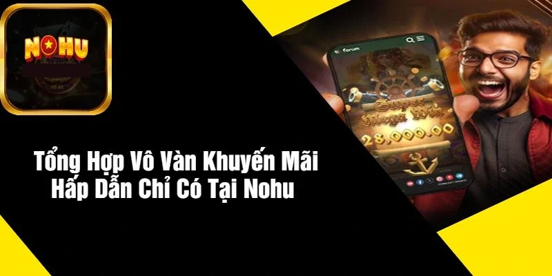 Tổng Hợp Vô Vàn Khuyến Mãi Hấp Dẫn Chỉ Có Tại NOHU Tổng Hợp Vô Vàn Khuyến Mãi Hấp Dẫn Chỉ Có Tại NOHU